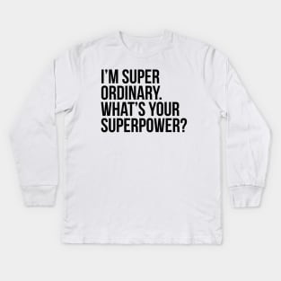 I'm super ordinary. What's your superpower?. (In black) Kids Long Sleeve T-Shirt